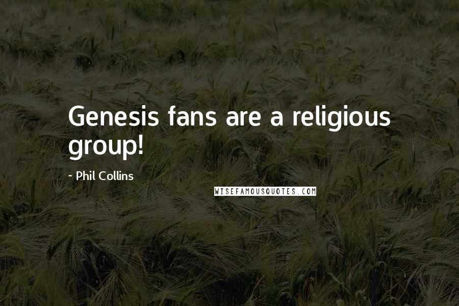 Phil Collins Quotes: Genesis fans are a religious group!
