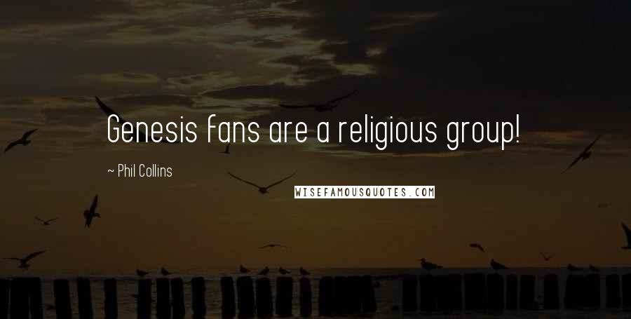 Phil Collins Quotes: Genesis fans are a religious group!
