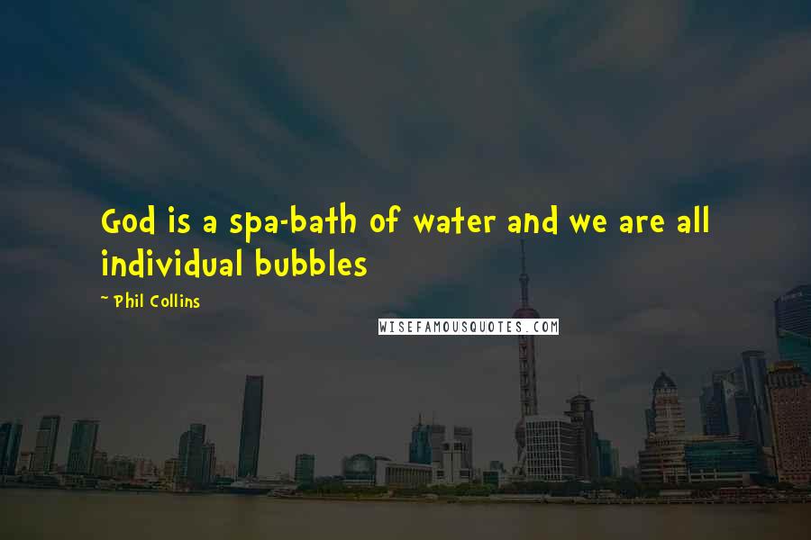 Phil Collins Quotes: God is a spa-bath of water and we are all individual bubbles