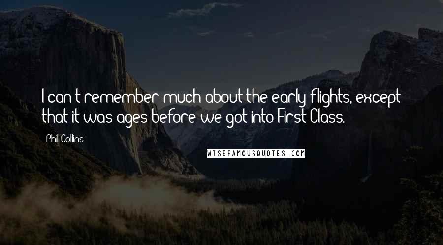 Phil Collins Quotes: I can't remember much about the early flights, except that it was ages before we got into First Class.