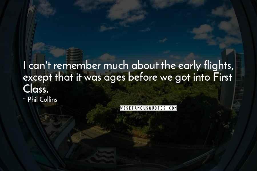 Phil Collins Quotes: I can't remember much about the early flights, except that it was ages before we got into First Class.