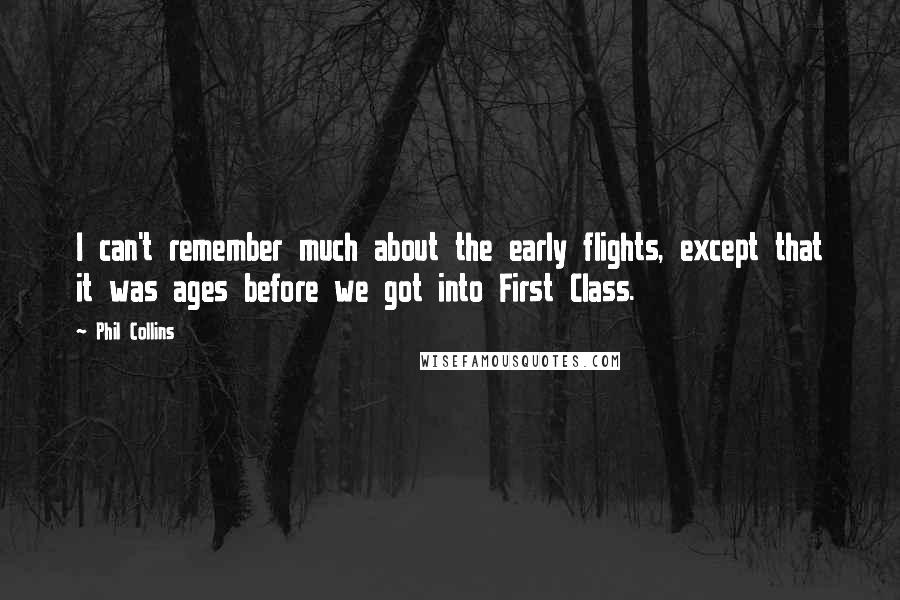 Phil Collins Quotes: I can't remember much about the early flights, except that it was ages before we got into First Class.