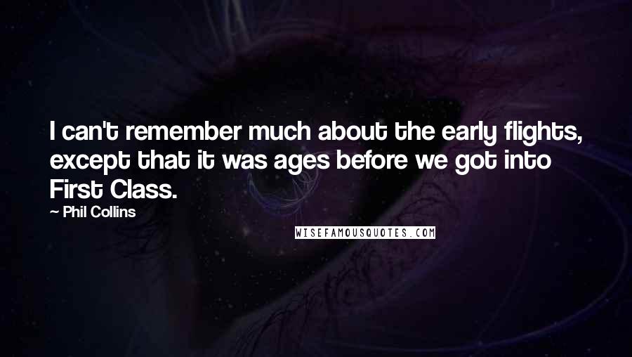 Phil Collins Quotes: I can't remember much about the early flights, except that it was ages before we got into First Class.