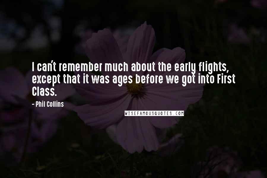 Phil Collins Quotes: I can't remember much about the early flights, except that it was ages before we got into First Class.