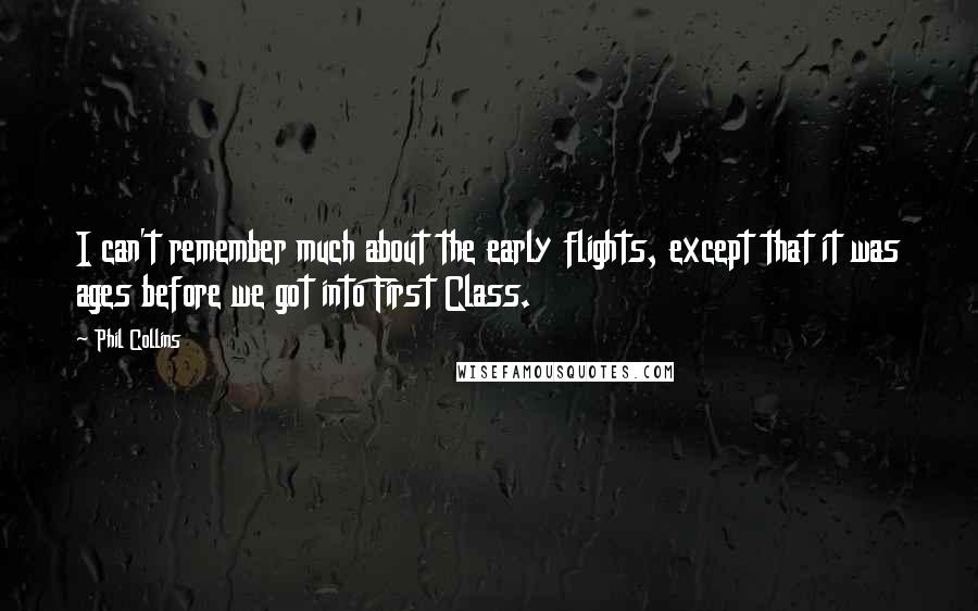 Phil Collins Quotes: I can't remember much about the early flights, except that it was ages before we got into First Class.