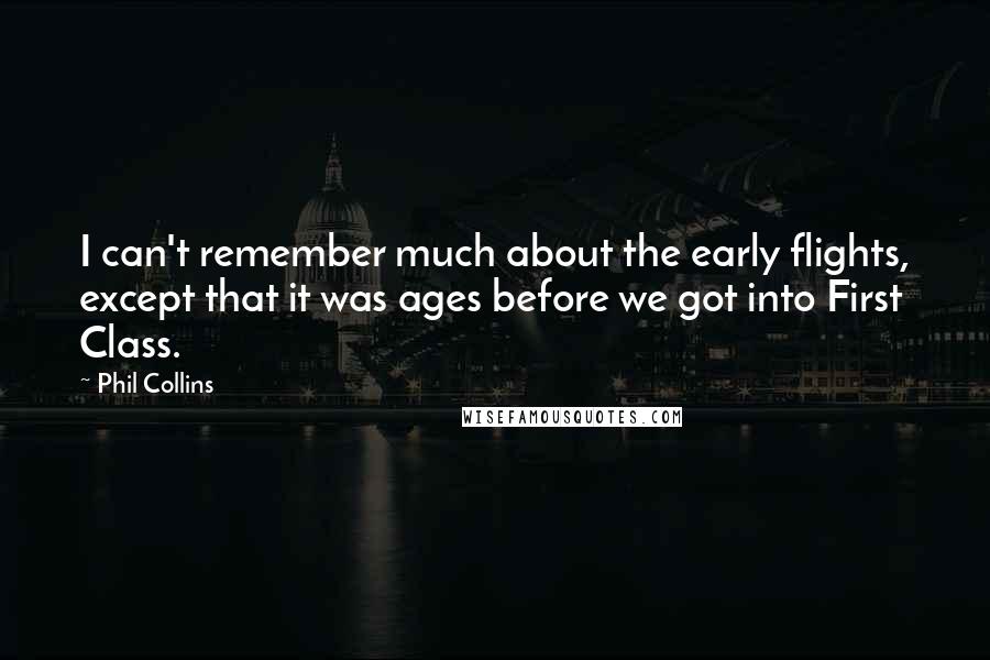 Phil Collins Quotes: I can't remember much about the early flights, except that it was ages before we got into First Class.