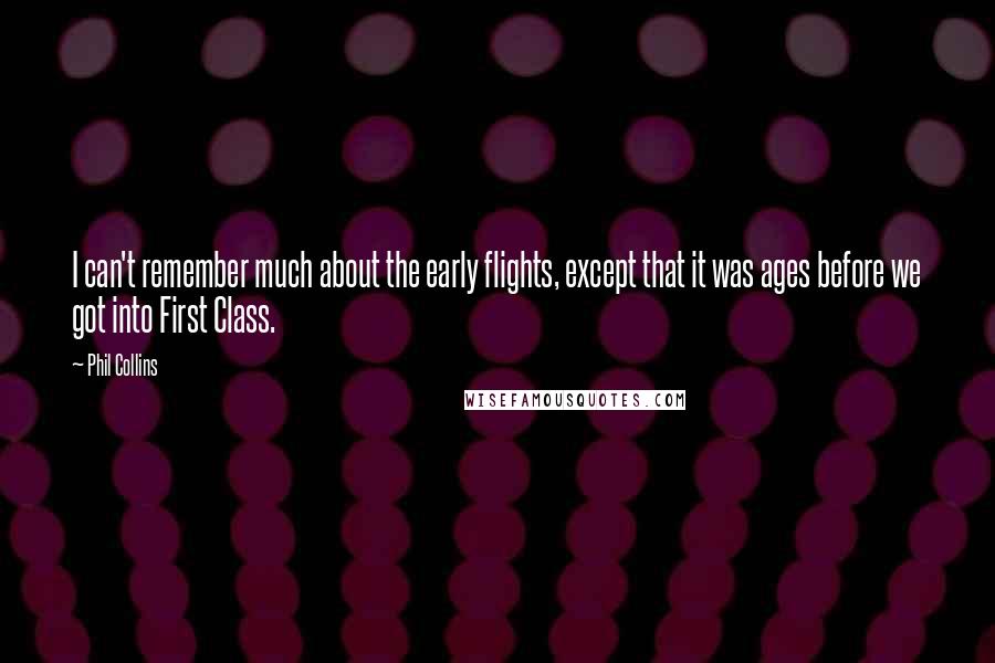 Phil Collins Quotes: I can't remember much about the early flights, except that it was ages before we got into First Class.