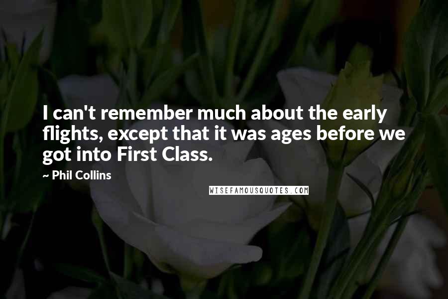 Phil Collins Quotes: I can't remember much about the early flights, except that it was ages before we got into First Class.