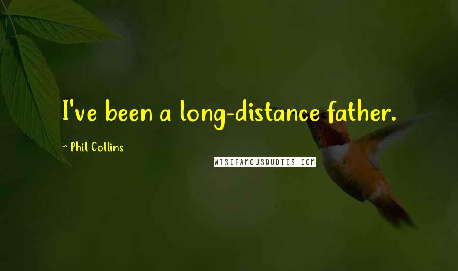 Phil Collins Quotes: I've been a long-distance father.