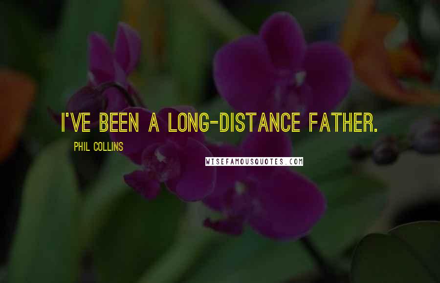 Phil Collins Quotes: I've been a long-distance father.