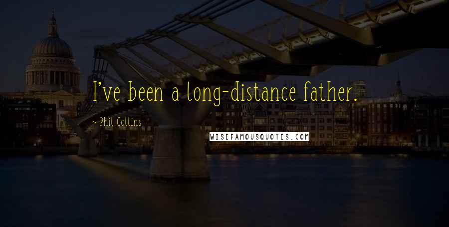 Phil Collins Quotes: I've been a long-distance father.