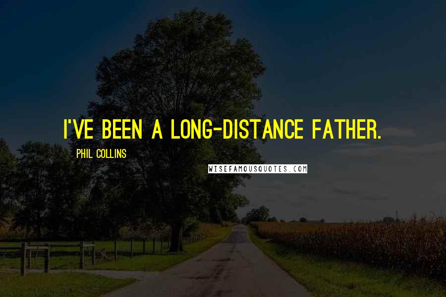 Phil Collins Quotes: I've been a long-distance father.