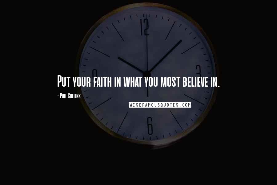 Phil Collins Quotes: Put your faith in what you most believe in.