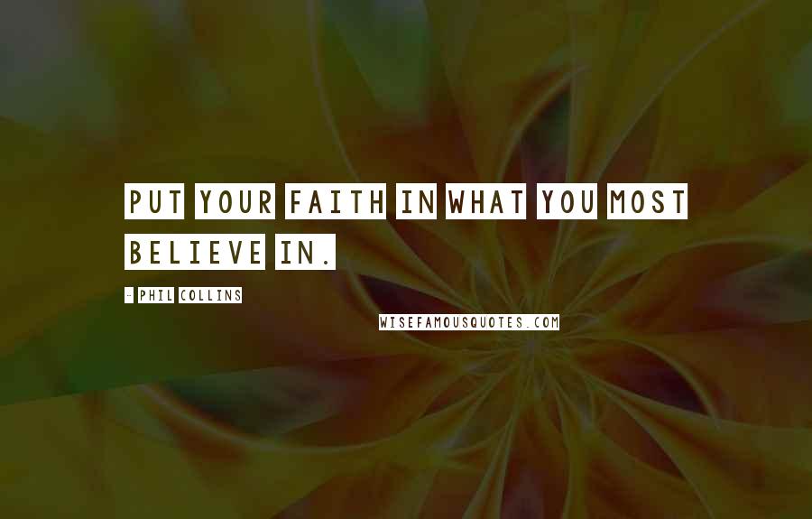 Phil Collins Quotes: Put your faith in what you most believe in.