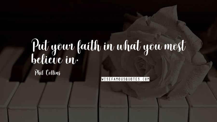 Phil Collins Quotes: Put your faith in what you most believe in.