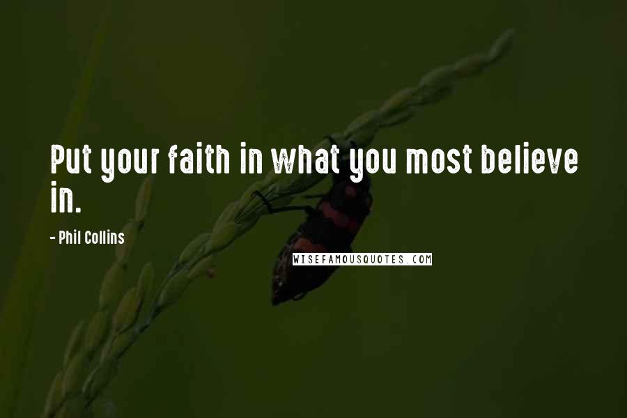 Phil Collins Quotes: Put your faith in what you most believe in.