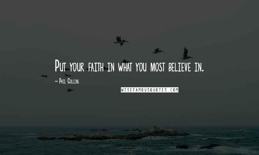 Phil Collins Quotes: Put your faith in what you most believe in.