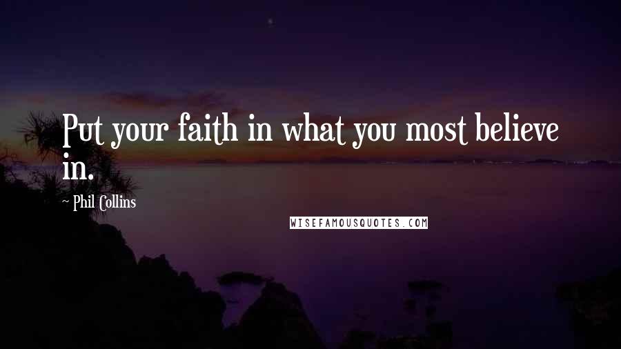 Phil Collins Quotes: Put your faith in what you most believe in.