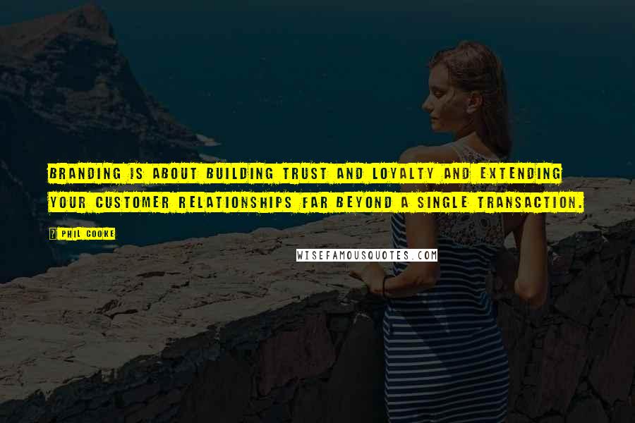 Phil Cooke Quotes: Branding is about building trust and loyalty and extending your customer relationships far beyond a single transaction.