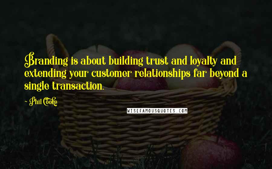 Phil Cooke Quotes: Branding is about building trust and loyalty and extending your customer relationships far beyond a single transaction.