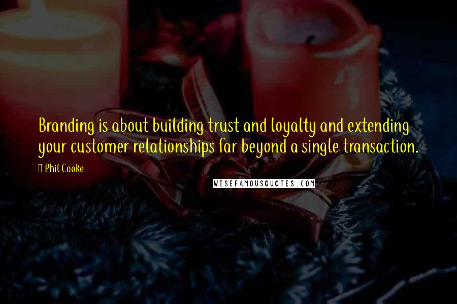 Phil Cooke Quotes: Branding is about building trust and loyalty and extending your customer relationships far beyond a single transaction.