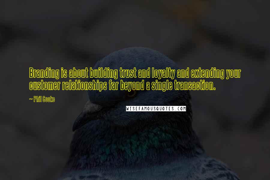 Phil Cooke Quotes: Branding is about building trust and loyalty and extending your customer relationships far beyond a single transaction.