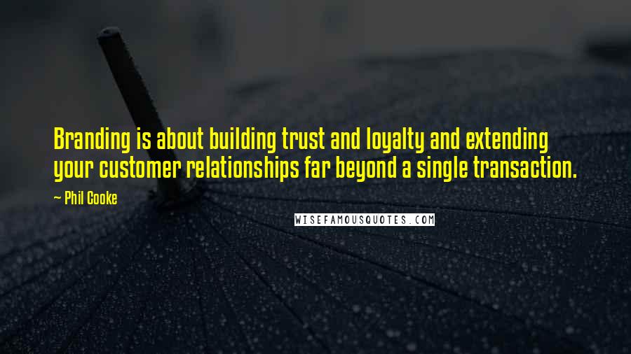 Phil Cooke Quotes: Branding is about building trust and loyalty and extending your customer relationships far beyond a single transaction.