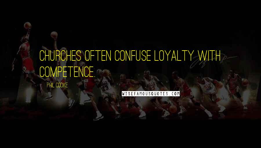 Phil Cooke Quotes: Churches often confuse loyalty with competence.