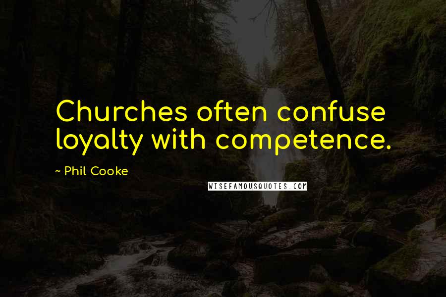 Phil Cooke Quotes: Churches often confuse loyalty with competence.