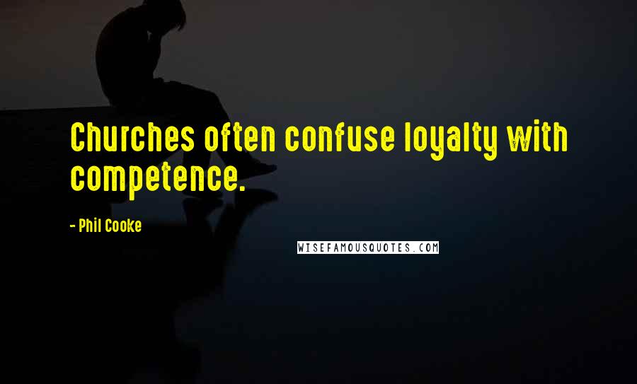 Phil Cooke Quotes: Churches often confuse loyalty with competence.