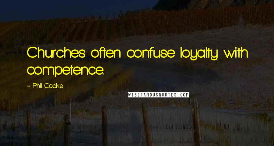 Phil Cooke Quotes: Churches often confuse loyalty with competence.