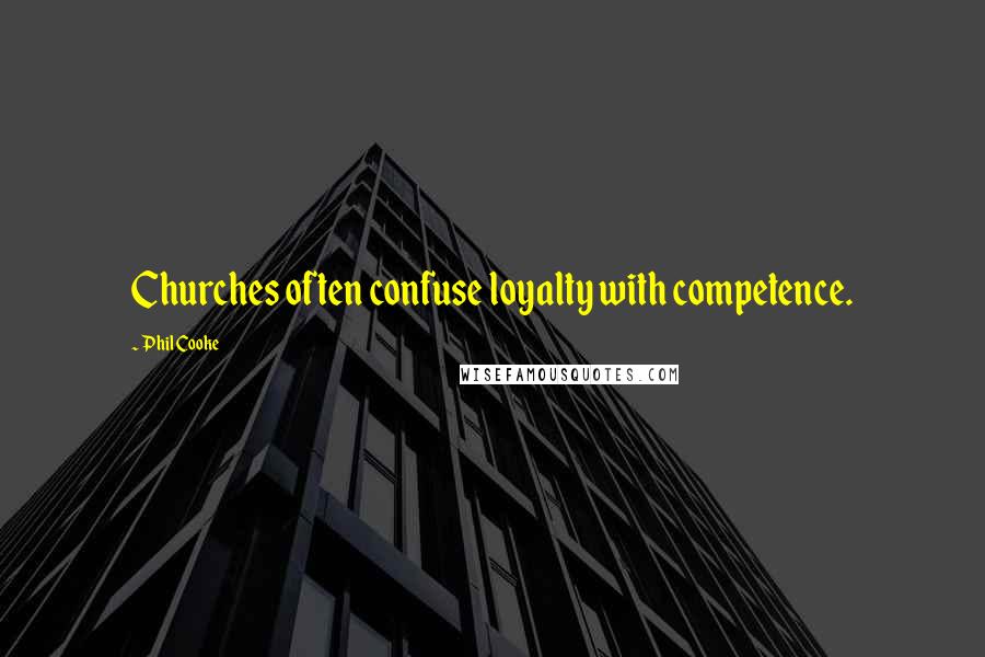 Phil Cooke Quotes: Churches often confuse loyalty with competence.