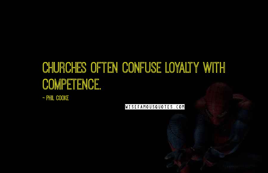Phil Cooke Quotes: Churches often confuse loyalty with competence.