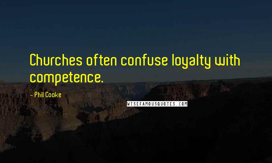 Phil Cooke Quotes: Churches often confuse loyalty with competence.