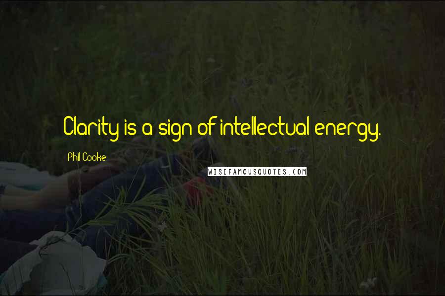 Phil Cooke Quotes: Clarity is a sign of intellectual energy.