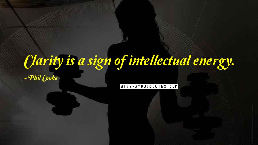 Phil Cooke Quotes: Clarity is a sign of intellectual energy.