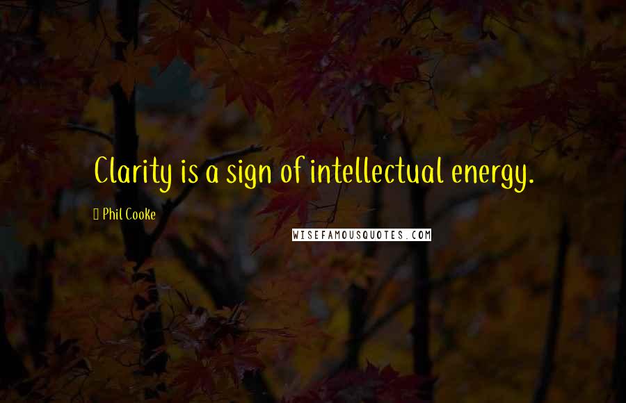 Phil Cooke Quotes: Clarity is a sign of intellectual energy.