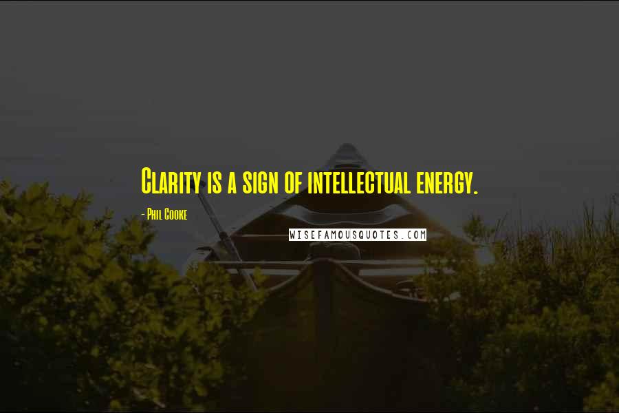 Phil Cooke Quotes: Clarity is a sign of intellectual energy.