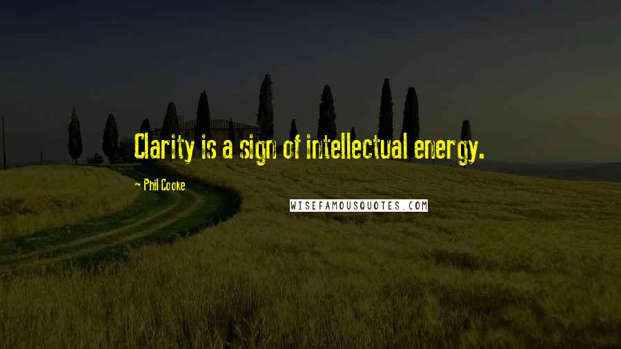 Phil Cooke Quotes: Clarity is a sign of intellectual energy.