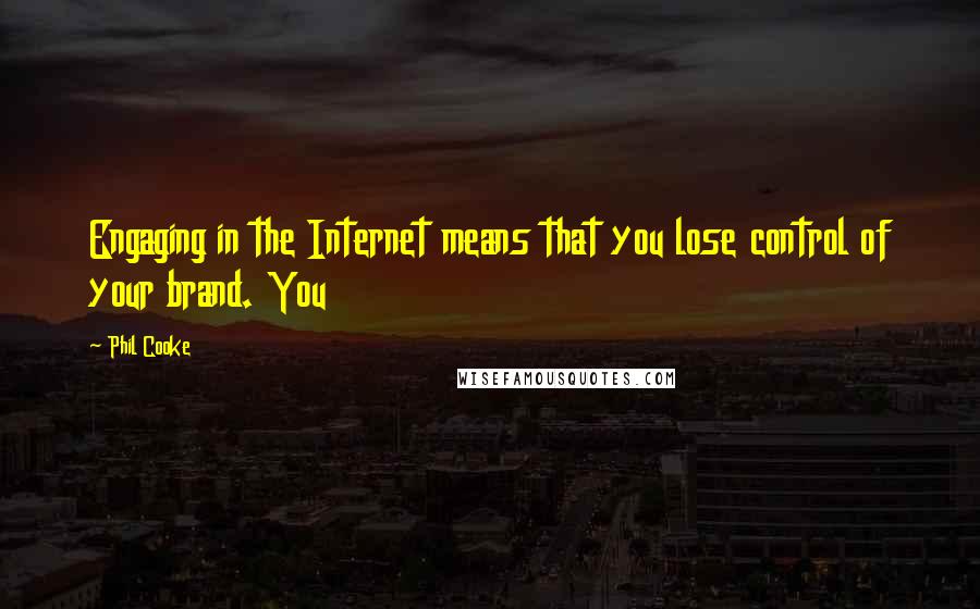 Phil Cooke Quotes: Engaging in the Internet means that you lose control of your brand. You