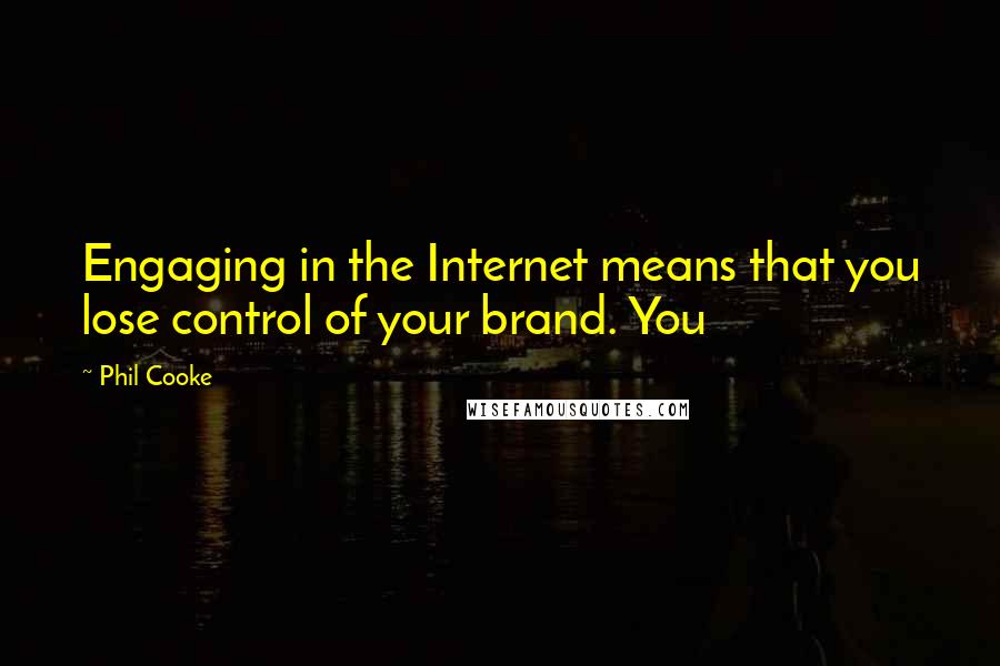 Phil Cooke Quotes: Engaging in the Internet means that you lose control of your brand. You
