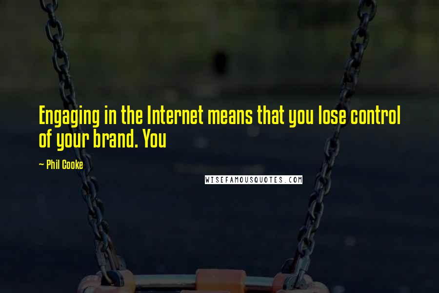 Phil Cooke Quotes: Engaging in the Internet means that you lose control of your brand. You