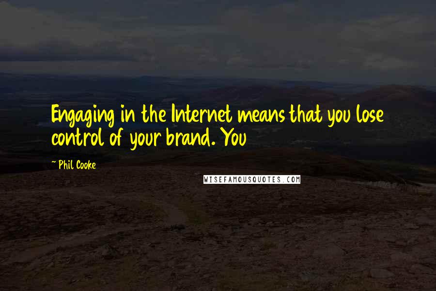 Phil Cooke Quotes: Engaging in the Internet means that you lose control of your brand. You