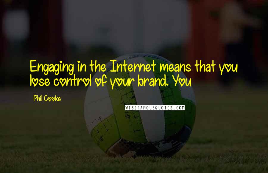 Phil Cooke Quotes: Engaging in the Internet means that you lose control of your brand. You