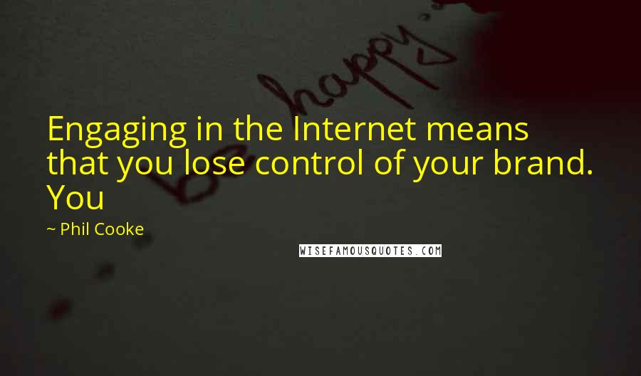Phil Cooke Quotes: Engaging in the Internet means that you lose control of your brand. You