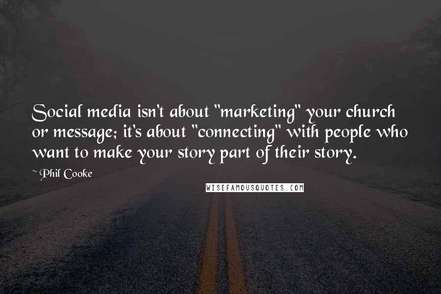 Phil Cooke Quotes: Social media isn't about "marketing" your church or message; it's about "connecting" with people who want to make your story part of their story.