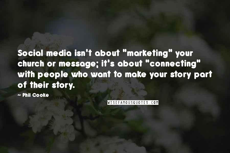 Phil Cooke Quotes: Social media isn't about "marketing" your church or message; it's about "connecting" with people who want to make your story part of their story.