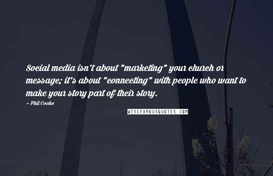 Phil Cooke Quotes: Social media isn't about "marketing" your church or message; it's about "connecting" with people who want to make your story part of their story.