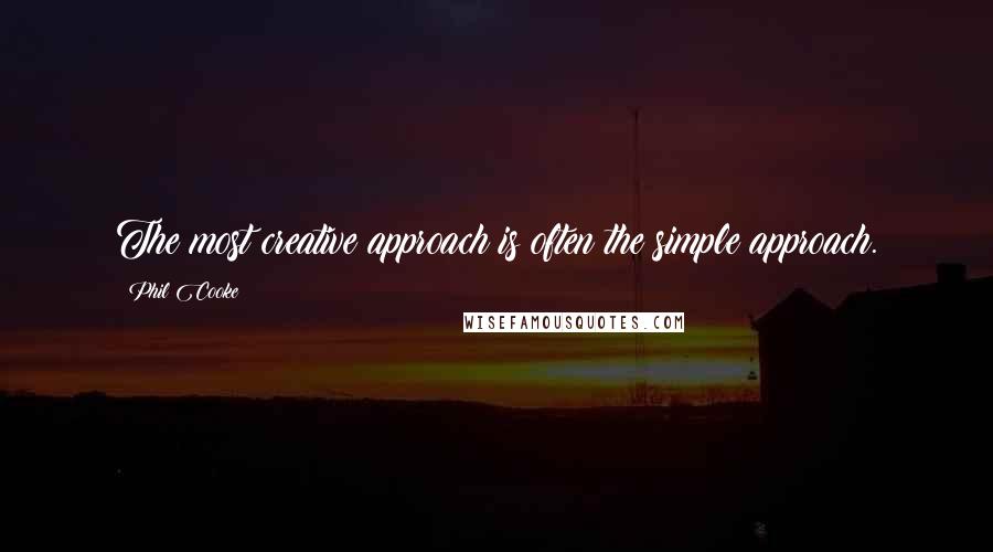 Phil Cooke Quotes: The most creative approach is often the simple approach.