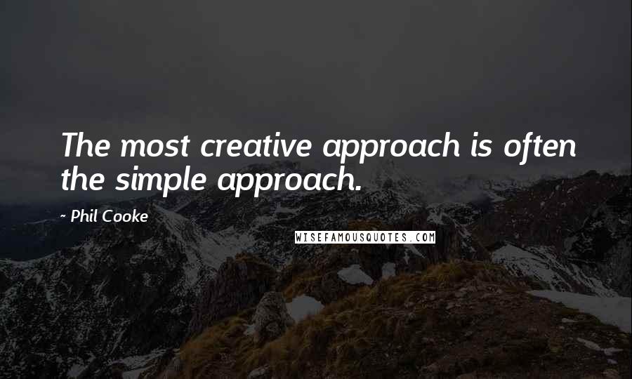 Phil Cooke Quotes: The most creative approach is often the simple approach.